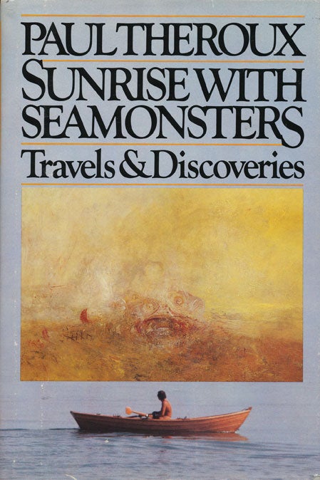 [Item #45604] Sunrise With Seamonsters Travels and Discoveries 1964-1984. Paul Theroux.