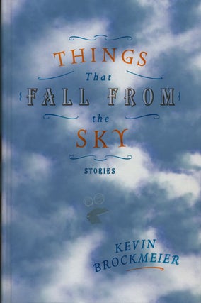 Item #45714] Things That Fall from the Sky Stories. Kevin Brockmeier