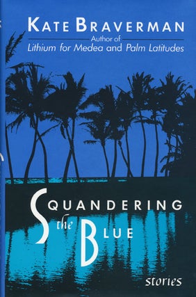 Item #45870] Squandering the Blue. Kate Braverman
