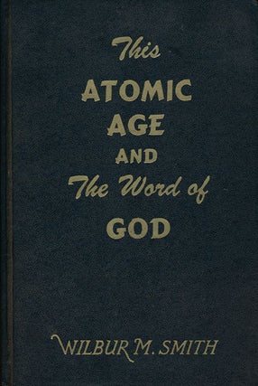 Item #46469] The Atomic Age and the Word of God. Wilbur M. Smith