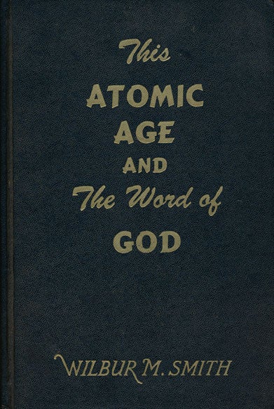 [Item #46469] The Atomic Age and the Word of God. Wilbur M. Smith.