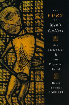 Item #46488] The Fury of Men's Gullets Ben Jonson and the Digestive Canal. Bruce Thomas Boehrer