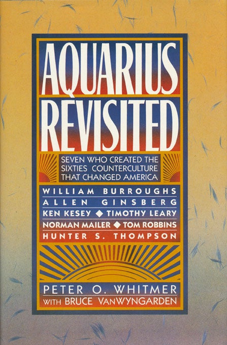 [Item #46571] Aquarius Revisited Seven Who Created the Sixties Counterculture That Changed America. Peter O. Whitmer, Bruce Van Wyngarden.