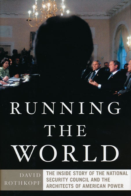 [Item #46619] Running The World the Inside Story of the National Security Council and the Architects of American Power. David Rothkopf.