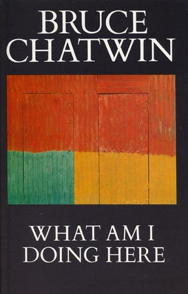 Item #47036] What Am I Doing Here. Bruce Chatwin