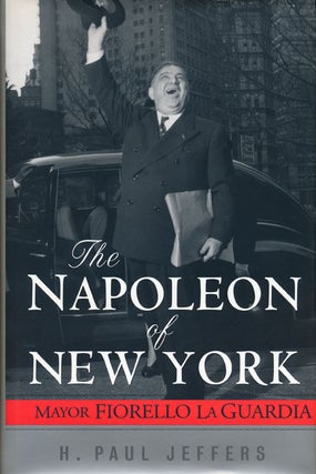 Item #47278] The Napoleon of New York Mayor Fiorello LaGuardia. H. Paul Jeffers