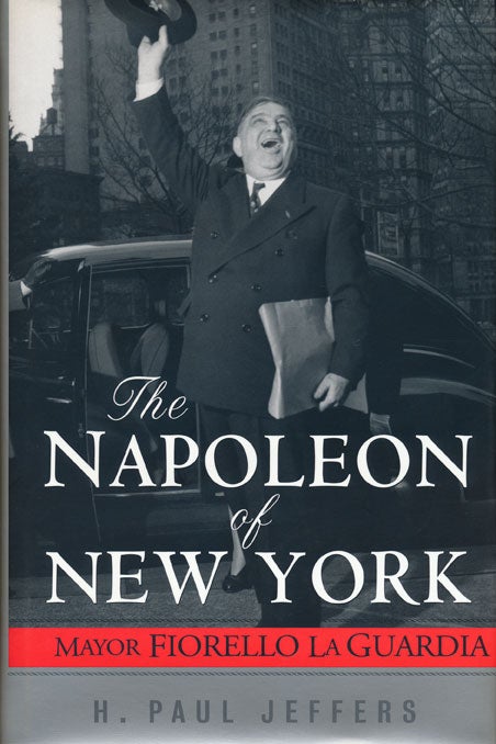 [Item #47278] The Napoleon of New York Mayor Fiorello LaGuardia. H. Paul Jeffers.