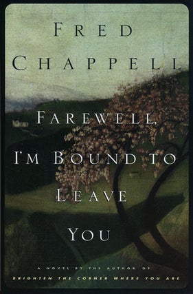 Item #47425] Farewell, I'M Bound to Leave You A Novel. Fred Chappell