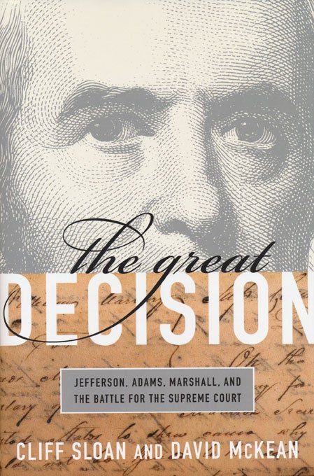 [Item #47516] The Great Decision Jefferson, Adams, Marshall, and the Battle for the Supreme Court. Cliff Sloan, David McKean.