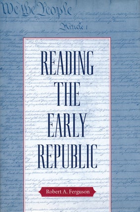 Item #48118] Reading the Early Republic. Robert A. Ferguson