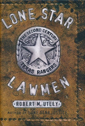 Item #48574] Lone Star Lawmen The Second Century of the Texas Rangers. Robert M. Utley