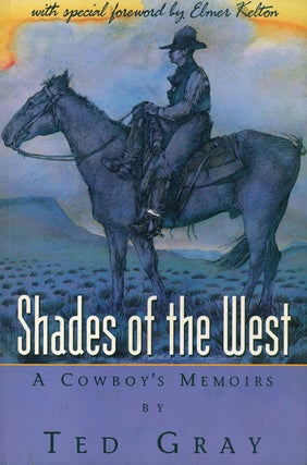 Item #48580] Shades of the West A Cowboy's Memoirs. Ted Gray