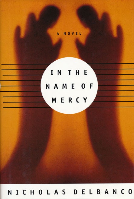 [Item #48903] In the Name of Mercy A Novel. Nicholas Delbanco.