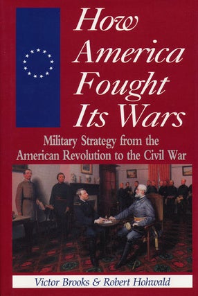 Item #49659] How America Fought its Wars Military Strategy from the American Revolution to the...