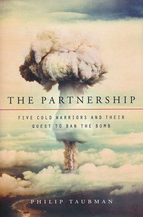 Item #49811] The Partnership Five Cold Warriors and Their Quest to Ban the Bomb. Philip Taubman