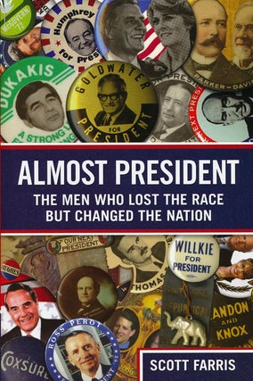 Item #49812] Almost President The Men Who Lost the Race but Changed the Nation. Scott Farris
