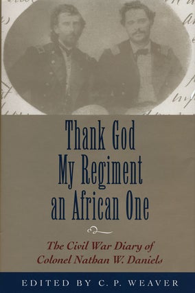 Item #49821] Thank God My Regiment an African One The Civil War Diary of Colonel Nathan W....