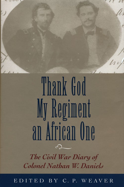 [Item #49821] Thank God My Regiment an African One The Civil War Diary of Colonel Nathan W. Daniels. C. P. Weaver.