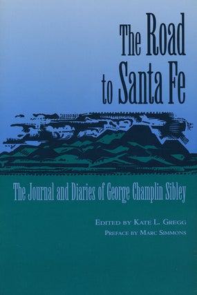 Item #50115] The Road to Santa Fe The Journal and Diaries of George Champlin Sibley. Kate L. Gregg