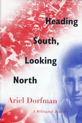 Item #50322] Heading South, Looking North A Bilingual Journey. Ariel Dorfman