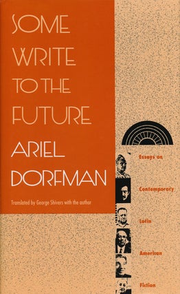 Item #50324] Some Write to the Future Essays on Contemporary Latin American Fiction. Ariel Dorfman