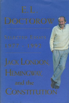 Item #50408] Jack London, Hemingway, and the Constitution Selected Essays 1977-1992. E. L. Doctorow