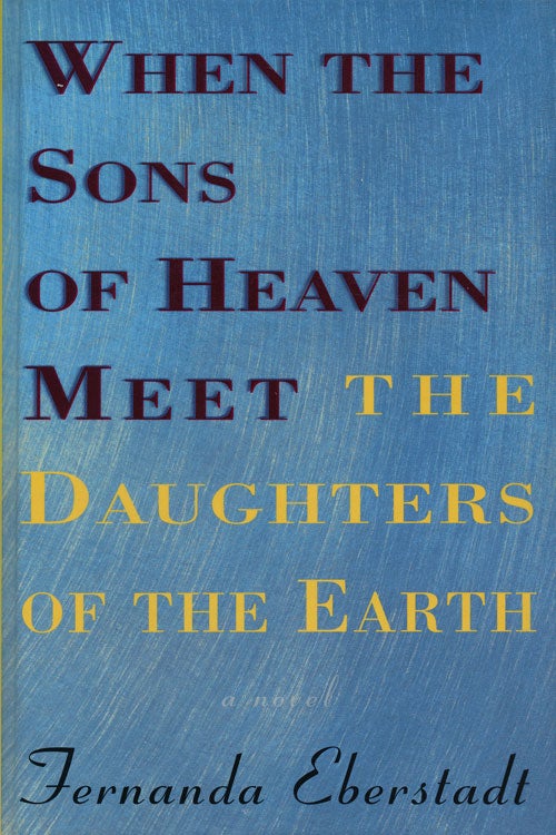 [Item #51424] When the Sons of Heaven Meet the Daughters of the Earth. Fernanda Eberstadt.