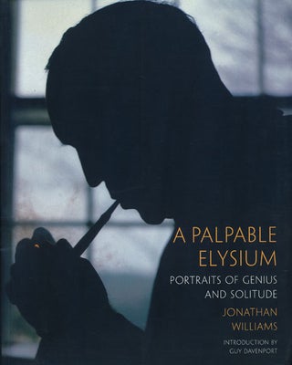 Item #51843] A Palpable Elysium Portraits of Genius and Solitude. Jonathan Williams