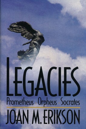 Item #51953] Legacies Prometheus, Orpheus, Socrates. Joan M. Erikson