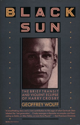 Item #52100] Black Sun The Brief Transit and Violent Eclipse of Harry Crosby. Geoffrey Wolff