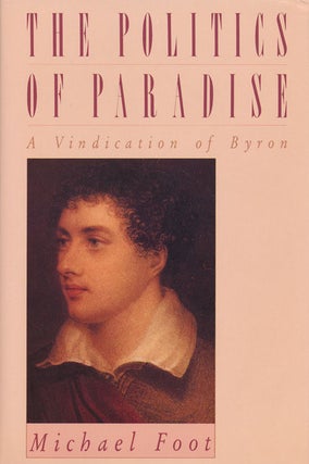 Item #52619] The Politics of Paradise A Vindication of Byron. Michael Foot