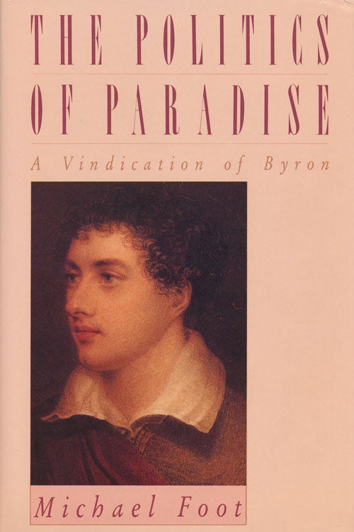 [Item #52619] The Politics of Paradise A Vindication of Byron. Michael Foot.
