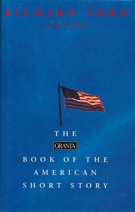 Item #52662] The Granta Book of the American Short Story. Richard Ford
