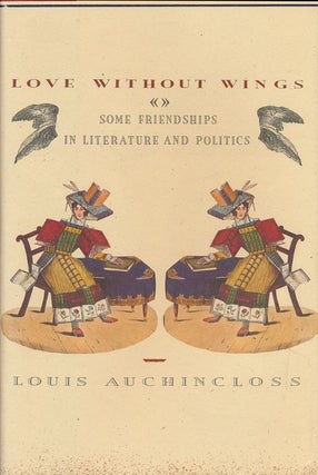 Item #52780] Love Without Wings Some Friendships in Literature and Politics. Louis Auchincloss
