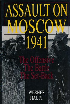 Item #52826] Assault on Moscow 1941 The Offensive, the Battle, the Set-Back. Werner Haupt