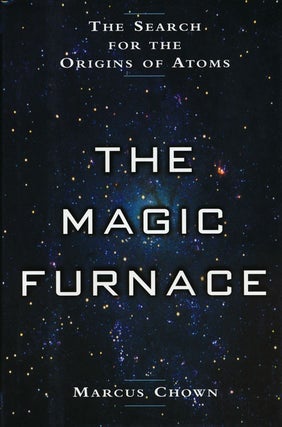 Item #53004] The Magic Furnace The Search for the Origins of Atoms. Marcus Chown