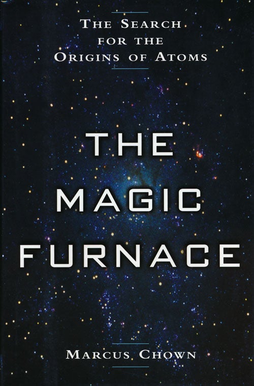 [Item #53004] The Magic Furnace The Search for the Origins of Atoms. Marcus Chown.