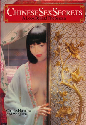 Item #53862] Chinese Sex Secrets A Look Behind the Screen. Charles Humana, Wang Wu