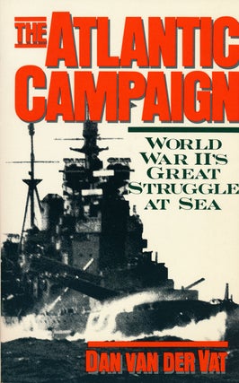 Item #54019] The Atlantic Campaign World War II's Great Struggle At Sea. Dan Van Der Vat,...