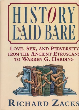 Item #54043] History Laid Bare Love, Sex, and Perversity from the Ancient Etruscans to Warren G....