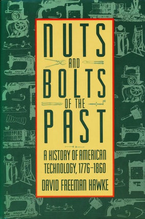 Item #54474] Nuts and Bolts of the Past A History of American Technology, 1776-1860. David...