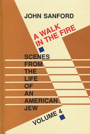 Item #54884] A Walk in the Fire Scenes from the Life of an American Jew Vol 4. John Sanford