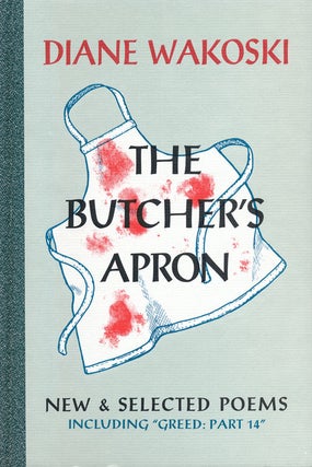Item #54909] The Butcher's Apron New & Selected Poems; Including "Greek: Part 14" Diane Wakoski