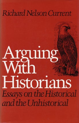 Item #55054] Arguing with Historians Essays on the Historical and the Unhistorical. Richard...