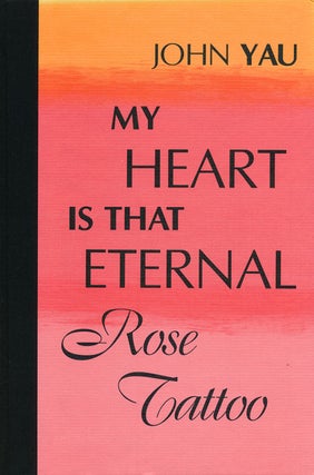 Item #55109] My Heart is That Eternal Rose Tattoo. John Yau