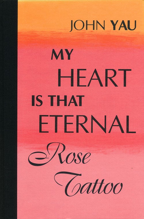 [Item #55109] My Heart is That Eternal Rose Tattoo. John Yau.
