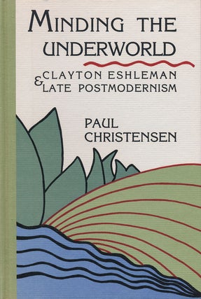 Item #55112] Minding the Underworld Clayton Eshleman & Late Postmodernism. Paul Christensen