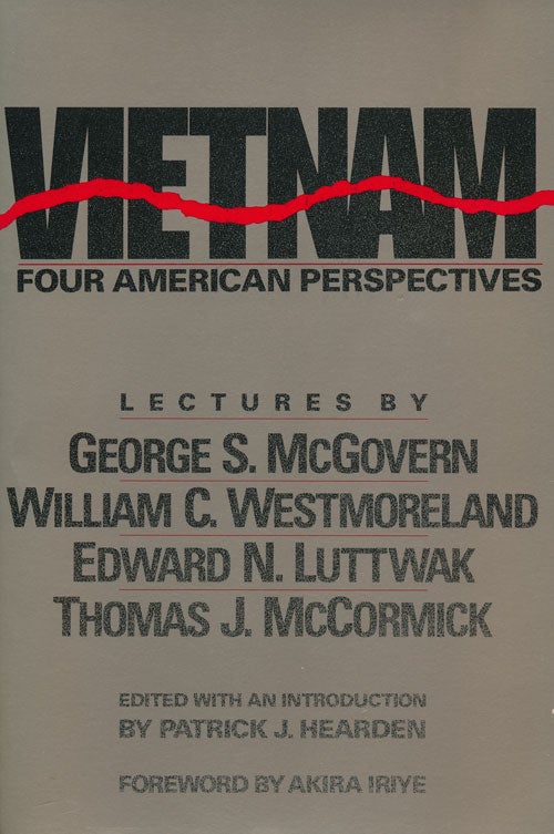 [Item #55212] Vietnam: Four American Perspectives Lectures by George McGovern, William Westmoreland, Edward Luttwak, Thomas McCormick. Patrick J. Hearden.