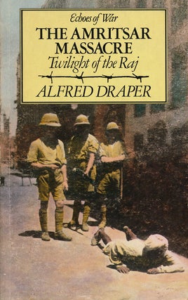 Item #55378] The Amritsar Massacre Twilight of the Raj. Alfred Draper