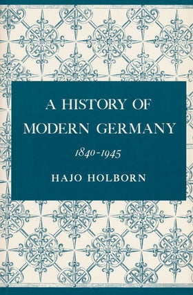 Item #55406] A History of Modern Germany, 1840-1945. Hajo Holborn